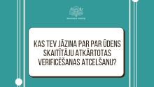 Kas Tev jāzina par ūdens skaitītāju atkārtotas verificēšanas atcelšanu?